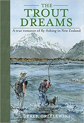 THE TROUT DREAMS: A TRUE ROMANCE OF FLY-FISHING IN NEW ZEALAND